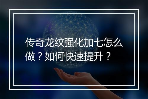 传奇龙纹强化加七怎么做？如何快速提升？