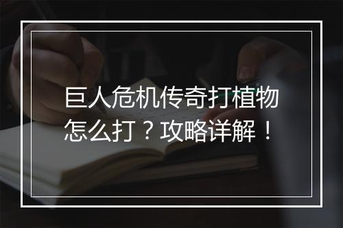 巨人危机传奇打植物怎么打？攻略详解！