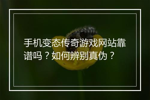 手机变态传奇游戏网站靠谱吗？如何辨别真伪？