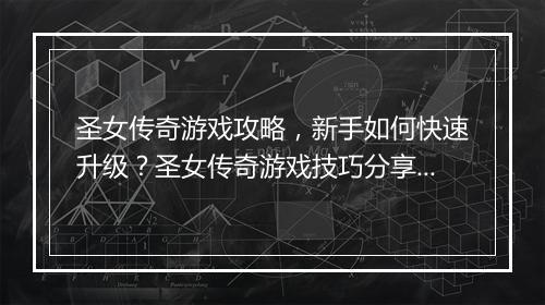 圣女传奇游戏攻略，新手如何快速升级？圣女传奇游戏技巧分享！