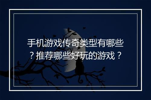 手机游戏传奇类型有哪些？推荐哪些好玩的游戏？