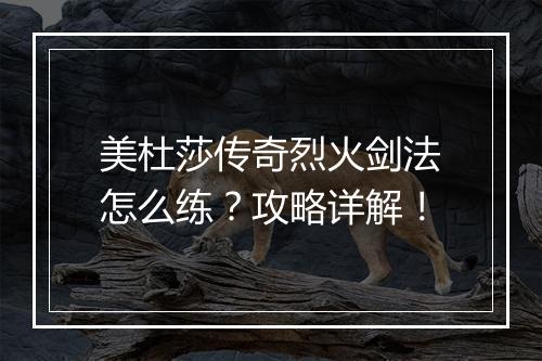 美杜莎传奇烈火剑法怎么练？攻略详解！