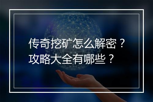 传奇挖矿怎么解密？攻略大全有哪些？