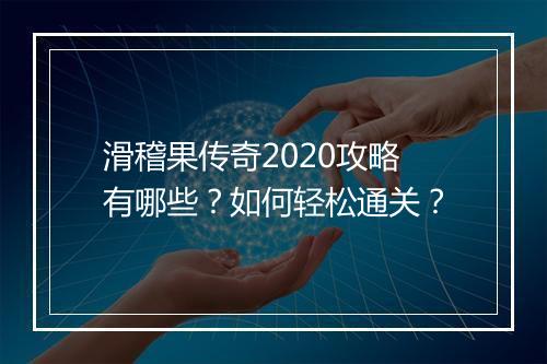 滑稽果传奇2020攻略有哪些？如何轻松通关？