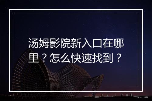 汤姆影院新入口在哪里？怎么快速找到？