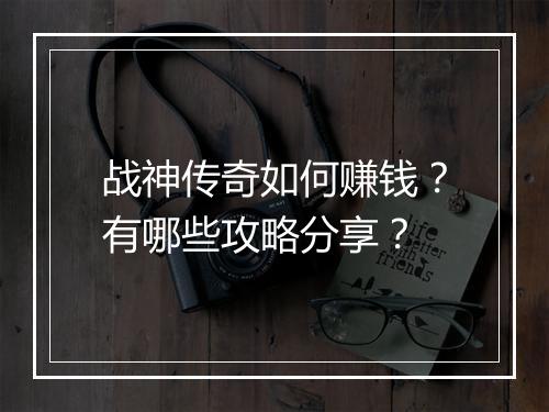 战神传奇如何赚钱？有哪些攻略分享？