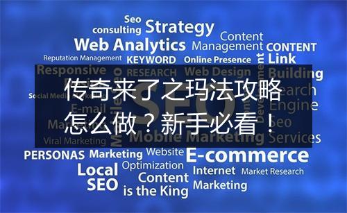 传奇来了之玛法攻略怎么做？新手必看！