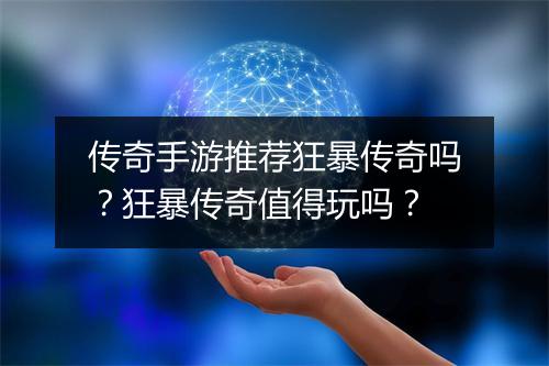 传奇手游推荐狂暴传奇吗？狂暴传奇值得玩吗？