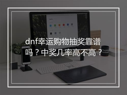 dnf幸运购物抽奖靠谱吗？中奖几率高不高？