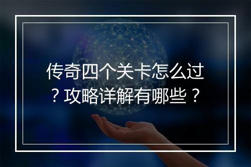 传奇四个关卡怎么过？攻略详解有哪些？