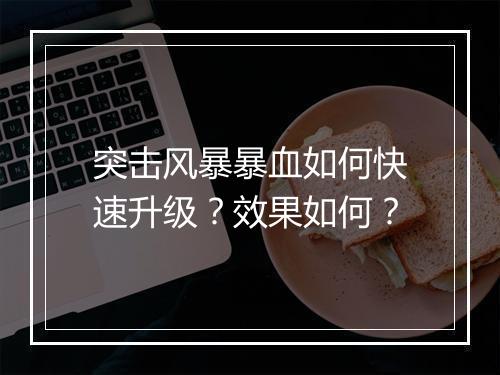 突击风暴暴血如何快速升级？效果如何？