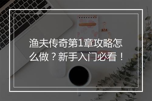 渔夫传奇第1章攻略怎么做？新手入门必看！