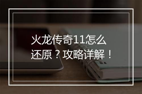 火龙传奇11怎么还原？攻略详解！