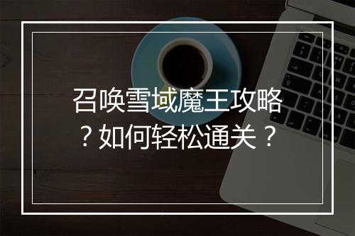 召唤雪域魔王攻略？如何轻松通关？