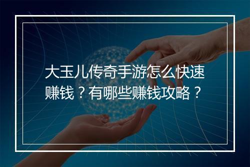 大玉儿传奇手游怎么快速赚钱？有哪些赚钱攻略？