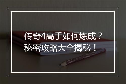 传奇4高手如何炼成？秘密攻略大全揭秘！