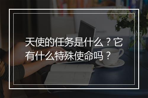 天使的任务是什么？它有什么特殊使命吗？