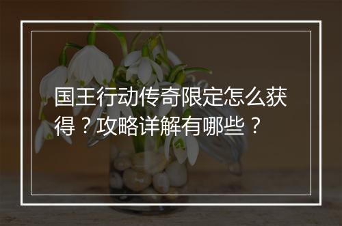 国王行动传奇限定怎么获得？攻略详解有哪些？