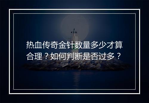 热血传奇金针数量多少才算合理？如何判断是否过多？