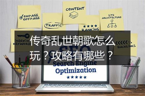 传奇乱世朝歌怎么玩？攻略有哪些？