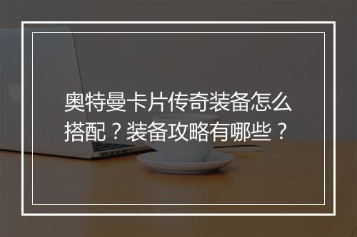 奥特曼卡片传奇装备怎么搭配？装备攻略有哪些？