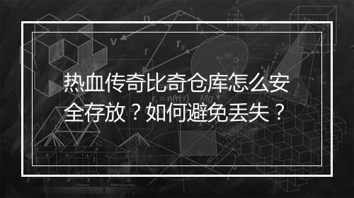 热血传奇比奇仓库怎么安全存放？如何避免丢失？