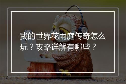 我的世界花雨庭传奇怎么玩？攻略详解有哪些？