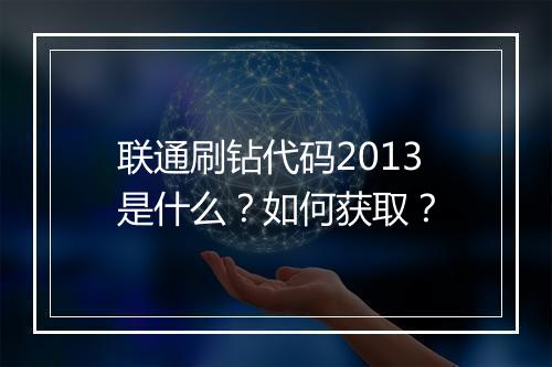 联通刷钻代码2013是什么？如何获取？