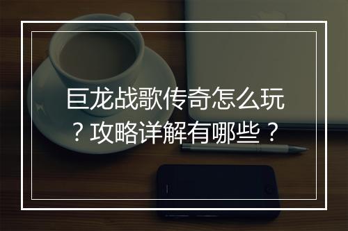 巨龙战歌传奇怎么玩？攻略详解有哪些？