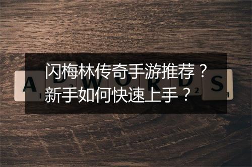 闪梅林传奇手游推荐？新手如何快速上手？