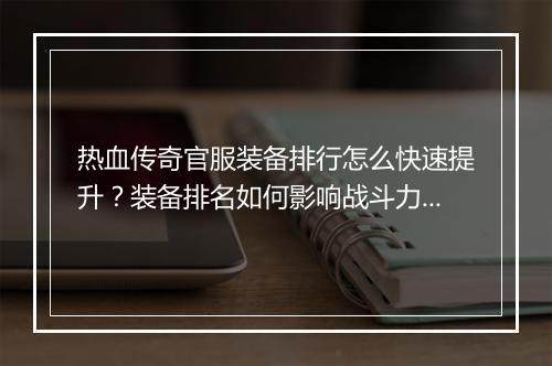 热血传奇官服装备排行怎么快速提升？装备排名如何影响战斗力？