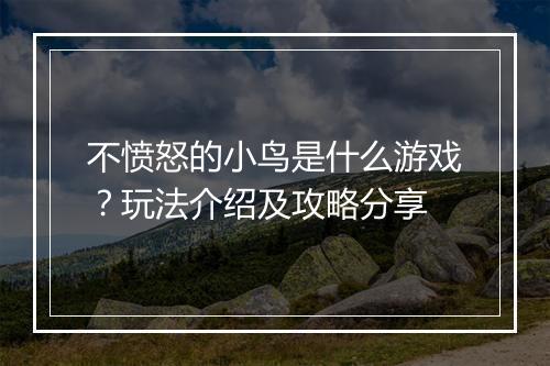 不愤怒的小鸟是什么游戏？玩法介绍及攻略分享