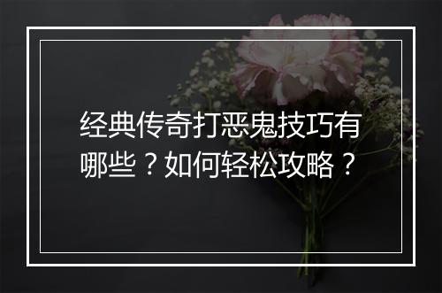 经典传奇打恶鬼技巧有哪些？如何轻松攻略？