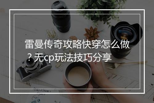 雷曼传奇攻略快穿怎么做？无cp玩法技巧分享