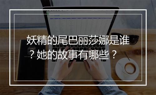 妖精的尾巴丽莎娜是谁？她的故事有哪些？