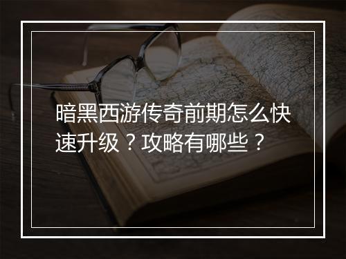 暗黑西游传奇前期怎么快速升级？攻略有哪些？