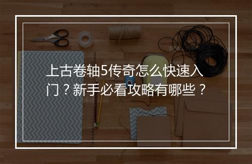 上古卷轴5传奇怎么快速入门？新手必看攻略有哪些？