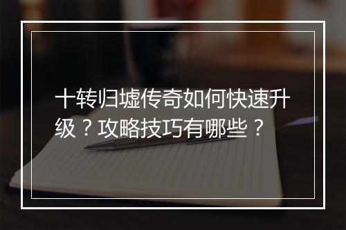 十转归墟传奇如何快速升级？攻略技巧有哪些？