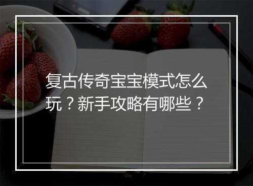 复古传奇宝宝模式怎么玩？新手攻略有哪些？