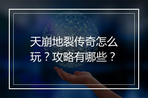 天崩地裂传奇怎么玩？攻略有哪些？