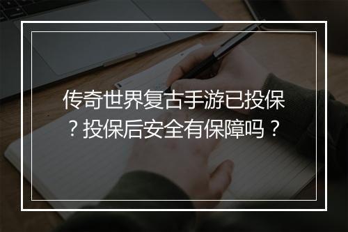 传奇世界复古手游已投保？投保后安全有保障吗？