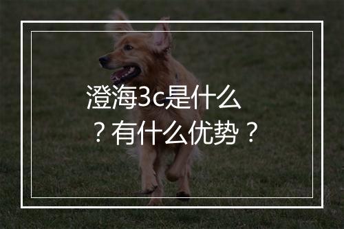 澄海3c是什么？有什么优势？