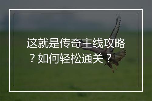 这就是传奇主线攻略？如何轻松通关？
