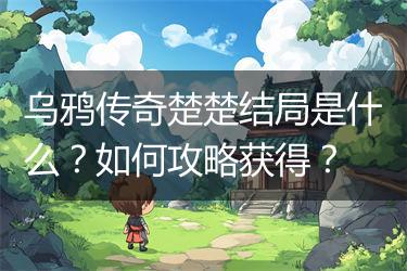 乌鸦传奇楚楚结局是什么？如何攻略获得？