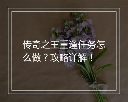 传奇之王重逢任务怎么做？攻略详解！