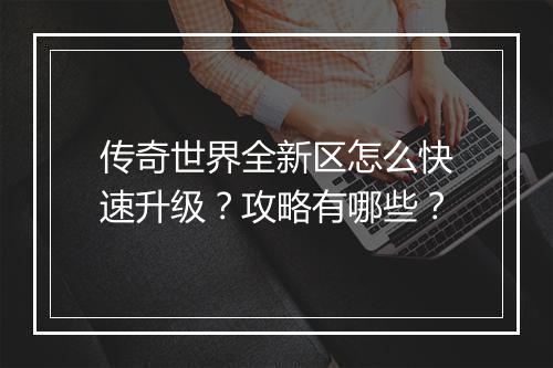 传奇世界全新区怎么快速升级？攻略有哪些？