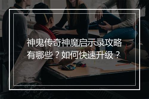 神鬼传奇神魔启示录攻略有哪些？如何快速升级？