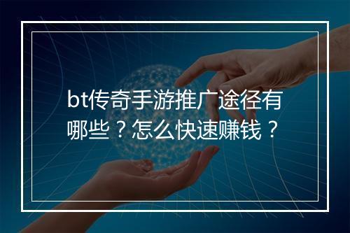 bt传奇手游推广途径有哪些？怎么快速赚钱？
