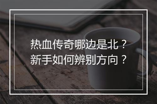 热血传奇哪边是北？新手如何辨别方向？