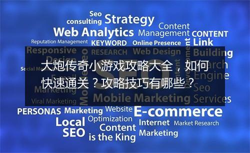 大炮传奇小游戏攻略大全，如何快速通关？攻略技巧有哪些？